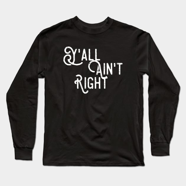 Y'all aint Right Long Sleeve T-Shirt by PowderShot